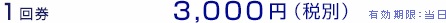 1回券 3,000円（税別）